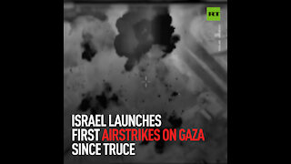 Israel launches first airstrikes on Gaza since truce