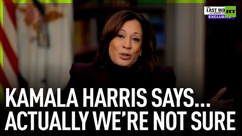 Kamala Harris says… actually we’re not sure
