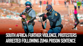 South Africa: Further violence, protesters arrested following Zuma prison sentence