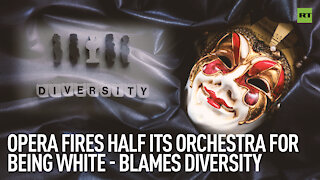 Opera fires half of its orchestra for being white – blames diversity