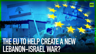 The EU to help create a new Lebanon-Israel war? | By Robert Inlakesh
