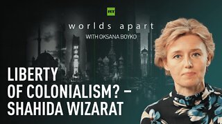 Worlds Apart | Liberty of colonialism? Shahida Wizarat