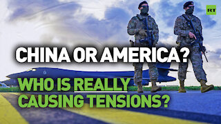 China or America - Who is really causing tensions?