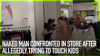 Naked man confronted in store after allegedly trying to touch kids