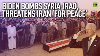 Biden bombs Syria-Iraq & threatens Iran 'for peace'
