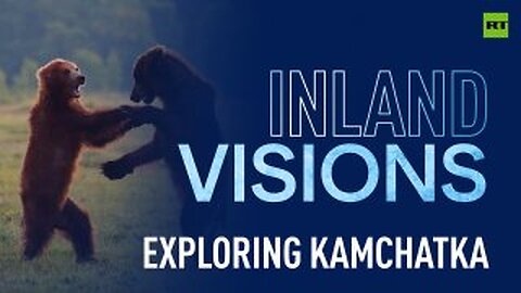 Inland Visions | Kamchatka: Into the Wild
