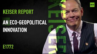 Keiser Report | An Eco-geopolitical Innovation | E1772